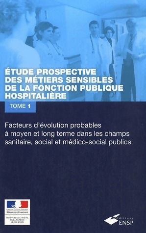 Etude prospective des métiers sensibles de la fonction publique hospitalière Tome I : facteurs d'évolution probables à moyen et long terme dans