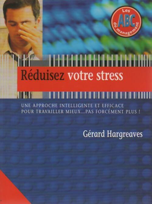 Réduisez votre stress. Une approche intelligente et efficace pour travailler mieux pas forcément plus !
