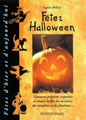 Fêtez Halloween. Comment préparer organiser et réussir la fête des sorcières des vampires et des fantômes - Agnès Behar