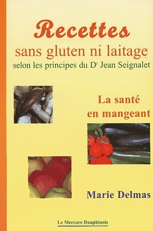 Recettes sans gluten ni laitage selon les principes du dr Jean Seignalet - Marie Delmas