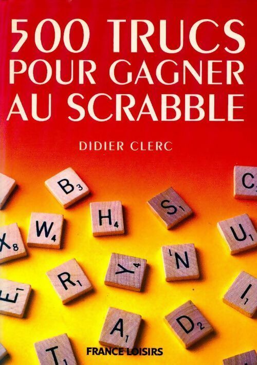 500 trucs pour gagner au Scrabble - Didier Clerc