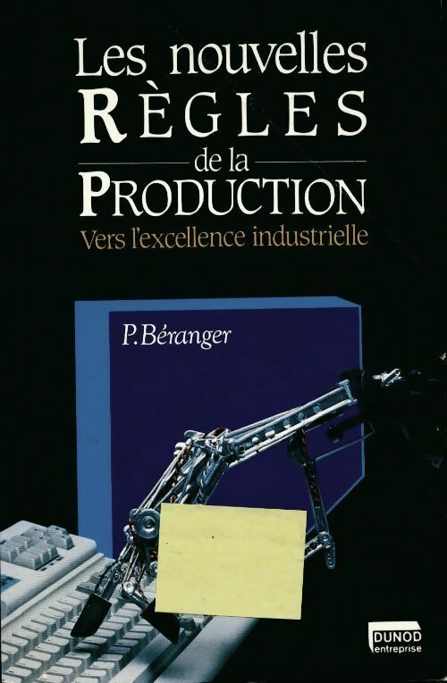 Les nouvelles règles de la production. Vers l'excellence industrielle - Pierre Béranger