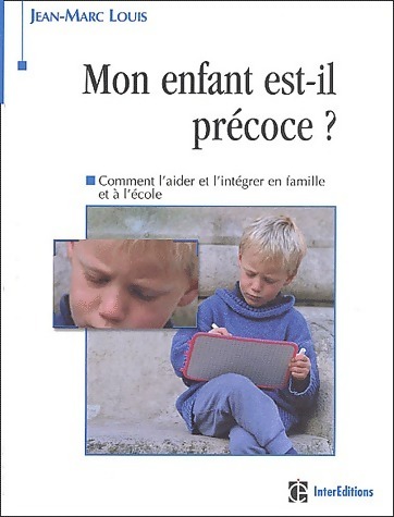 Mon enfant est-il précoce ? Comment l'aider et l'intégrer en famille et à l'école - Jean-Marc Louis