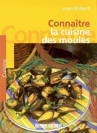 Connaître la cuisine des moules - Jean Robert