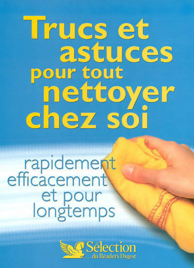 Trucs et astuces tout nettoyer chez soi - Collectif