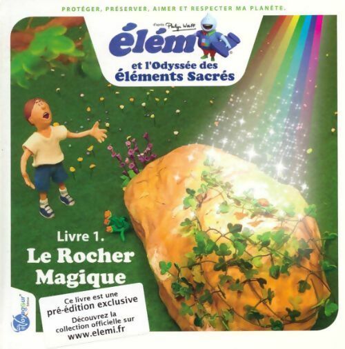 Elémi et l'odyssée des éléments sacrés Tome I : Le rocher magique - Philippe Wolff