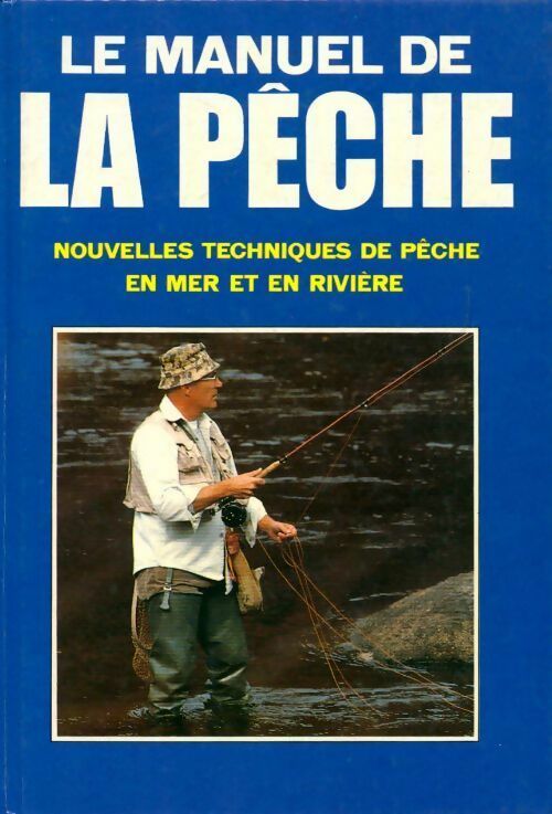 Le manuel de la pêche. Nouvelles techniques de pêche en mer et en rivière - Collectif