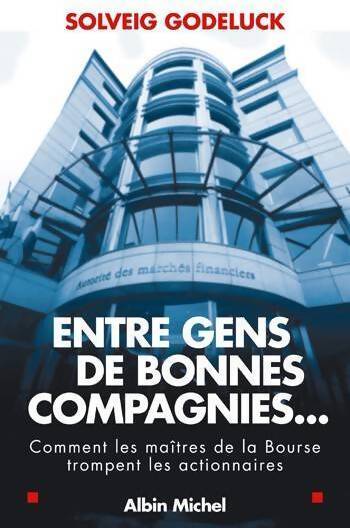 Entre gens de bonnes compagnies. Comment les maîtres de la bourse trompent les actionnaires - Solveig Godeluck