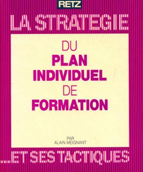 La stratégie du plan individuel de formation... et ses tactiques - Alain Meignant