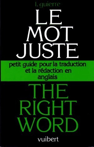 The right word... Le mot juste... Petit guide pour la traduction et la rédaction en anglais - Lionel Guierre