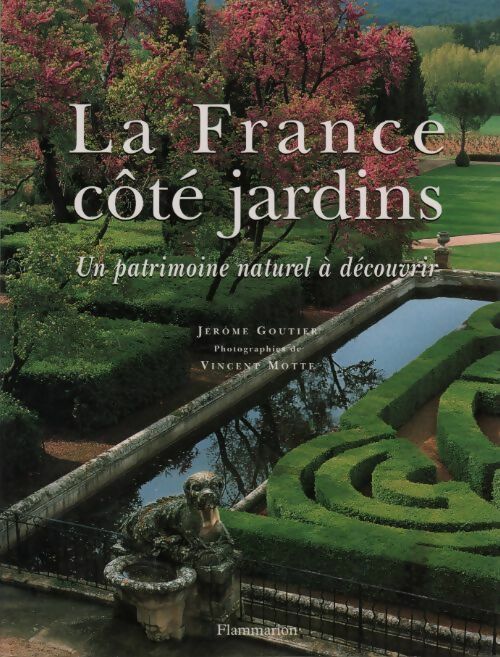 La France côté jardins. Un patrimoine naturel à découvrir - Jérôme Goutier