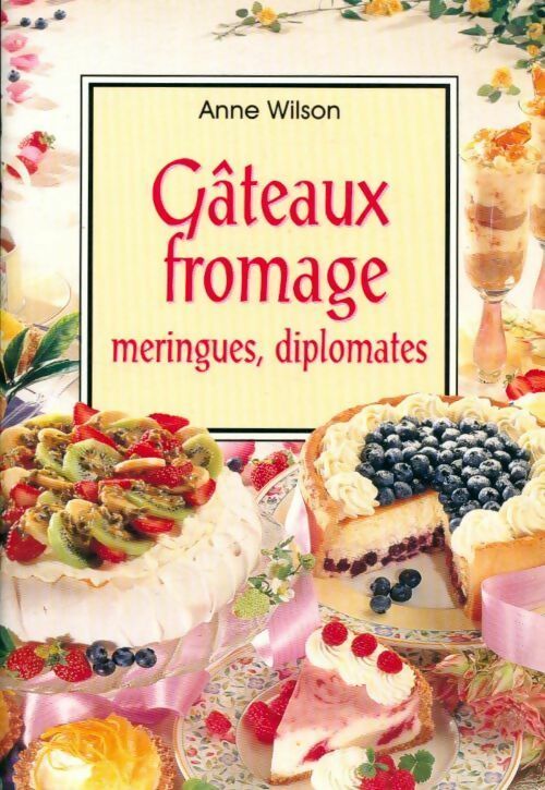 Gâteaux fromage, meringues, diplomates - Anne Wilson