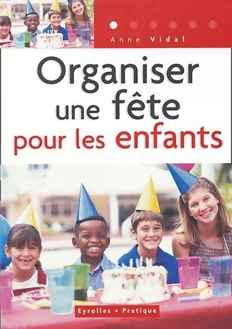 Organiser une fête pour les enfants - Anne Vidal