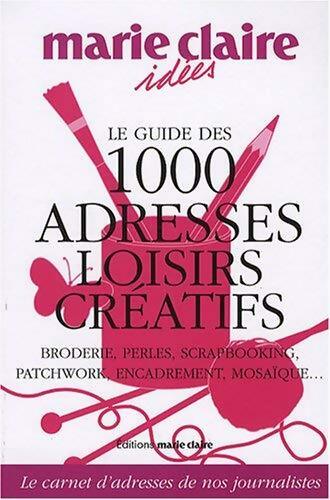 Le guide des 1000 adresses loisirs créatifs - Monique Cabré