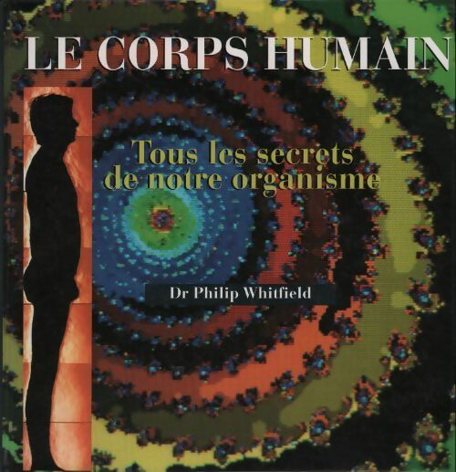 Le corps humain. Tous les secrets de notre organisme - Philip Whitfield