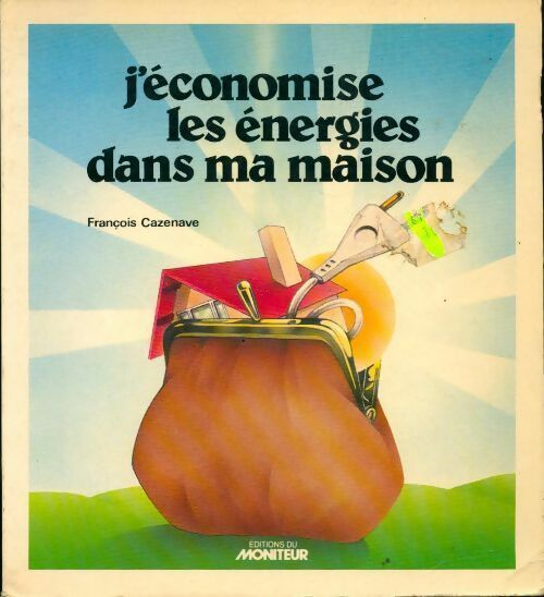 J'économise les énergies dans ma maison - François Cazenave