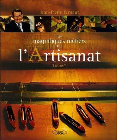 Les magnifiques métiers de l'artisanat Tome II - Jean-Pierre Pernaut