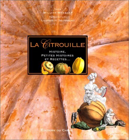 La citrouille. Histoire petites histoires et recettes - William Wheeler