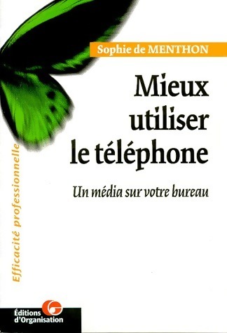 Mieux utiliser le téléphone. Un média sur votre bureau - Sophie De Menthon