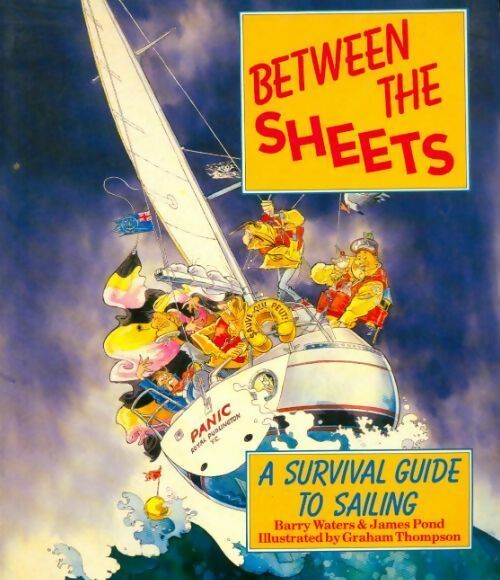 Between the sheets. A survival guide to sailing - Barry Waters