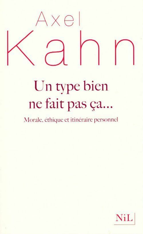 Un type bien ne fait pas ça... Morale éthique et itinéraire personnel - Axel Kahn