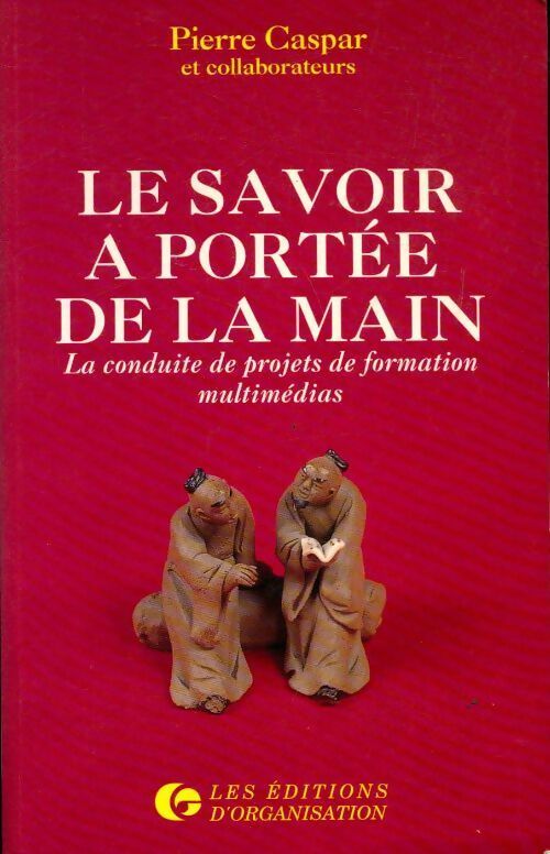 Le savoir à portée de la main . La conduite de projets de formation multimédias - Pierre Caspar