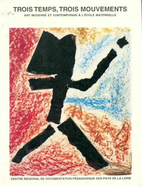 Trois temps, trois mouvements. Art moderne et contemporain à l'école maternelle - Vincent Rousseau