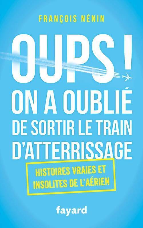 Oups ! On a oublié de sortir le train d'atterrissage - François Nénin