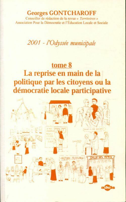 2001 l'odyssée municipale Tome VIII : La reprise en main de la politique par les citoyens ou la démocratie locale participative - Georges Gontcharoff
