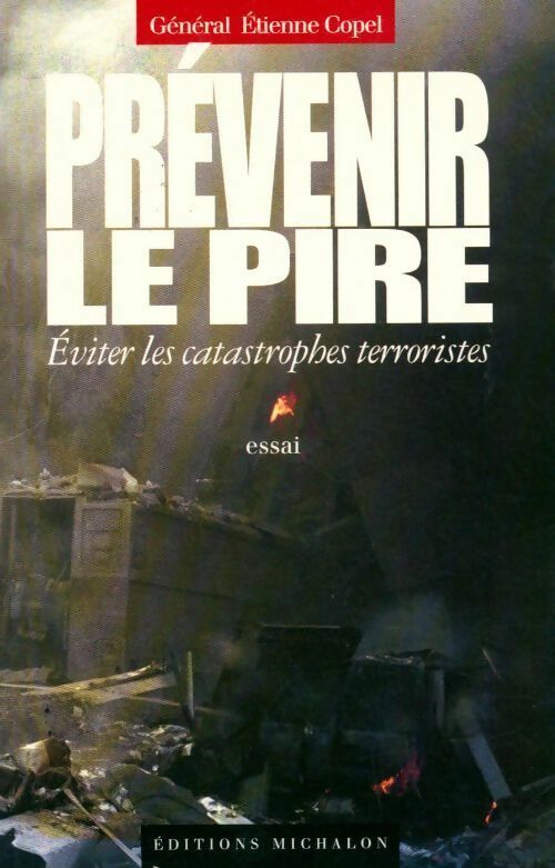 Prévenir le pire. Eviter les catastrophes terroristes - Général Copel