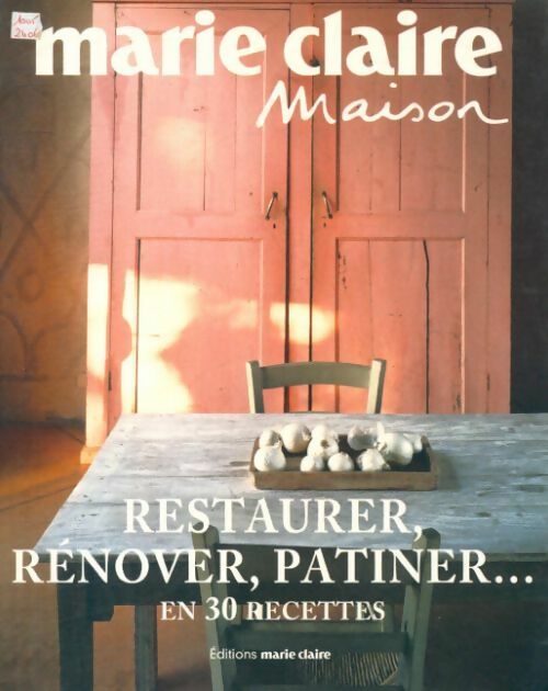 Restaurer, rénover, patiner en 30 recettes - Collectif