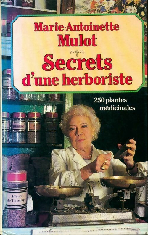 Secrets d'une herboriste. 250 plantes médicinales - Marie-Antoinette Mulot