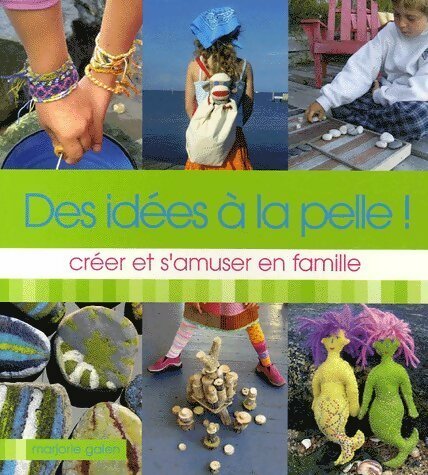 Des idées à la pelle ! : Créer et s'amuser en famille - Marjorie Galen