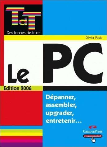 Le PC. Dépanner, assembler, upgrader, entretenir - Olivier Pavie