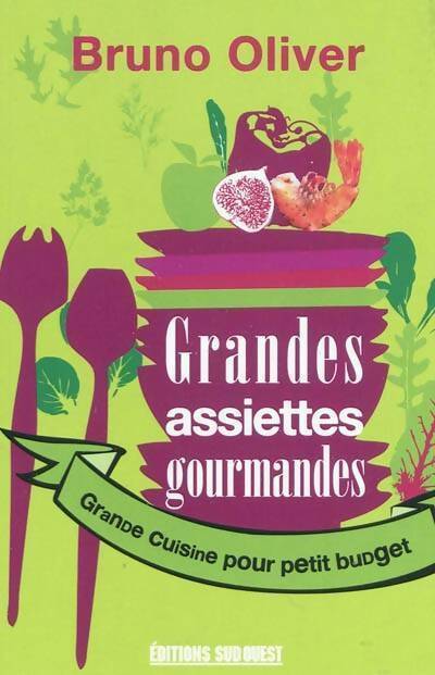 Grandes assiettes gourmandes. Grande cuisine pour petit budget - Bruno Oliver