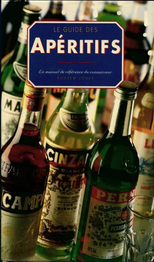 Le guide des apéritifs. Le manuel de référence des connaisseurs - Andrew Jones