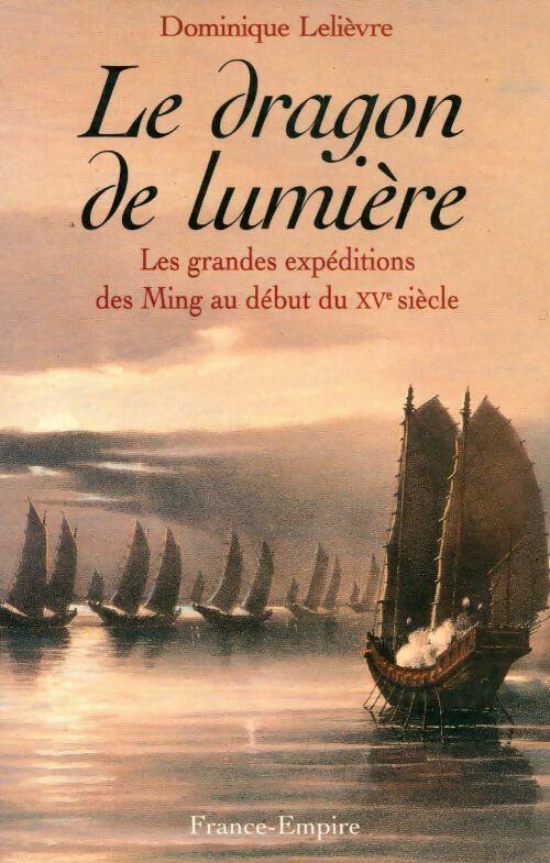 Le dragon de lumière. Les grandes expéditions des Ming au début du XVe siècle - Dominique
