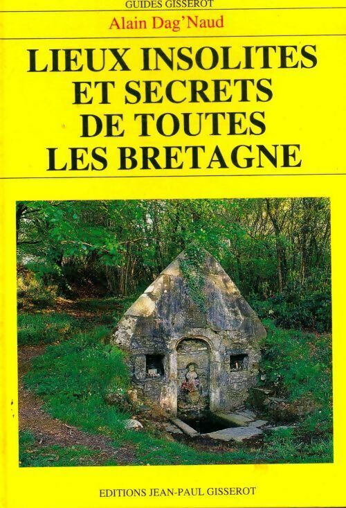 Lieux insolites et secrets de toutes les Bretagne - Alain Dag'naud