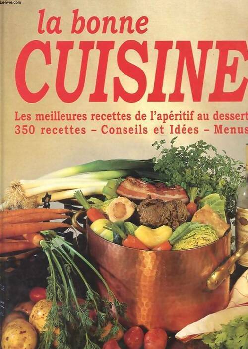 La bonne cuisine. Les meilleures recettes de l'aperitif au dessert 350 recettes - Collectif