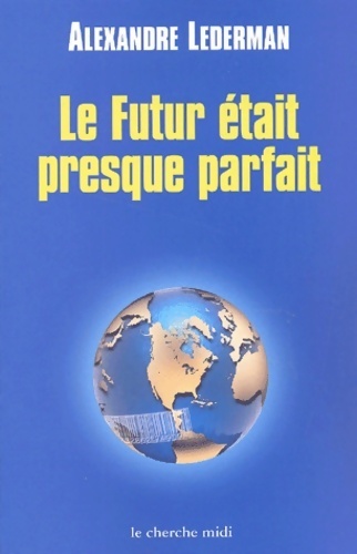 Le futur était preque parfait : Enquête sur la mondialisation - Alexandre Lederman