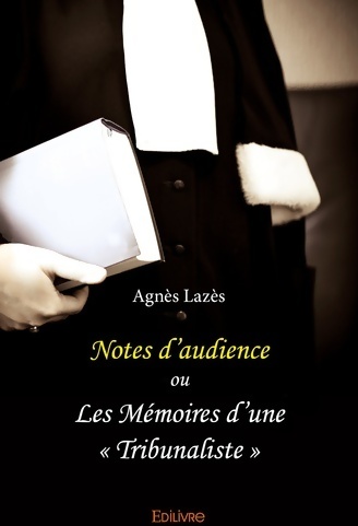 Notes d'audience ou les mémoires d'une tribunaliste - Agnès Lazès