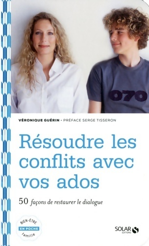 Résoudre les conflits avec vos ados - Véronique Guérin