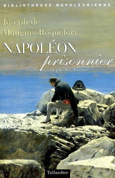Napoléon prisonnier vu par les anglais - Joseph De Mougins-Roquefort