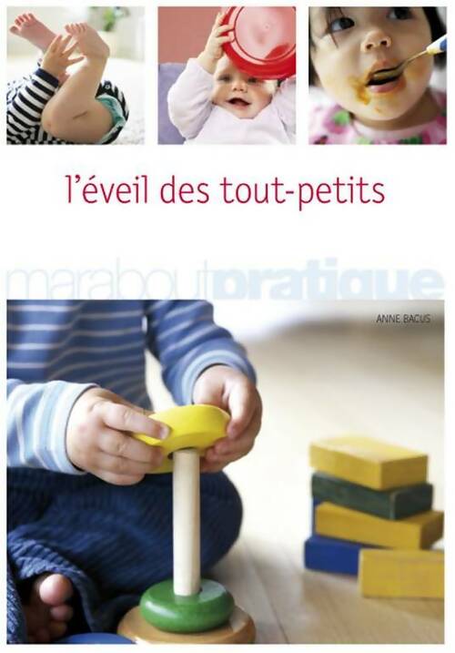 L'éveil des tout-petits. Comment favoriser l'éveil et l'épanouissement de son bébé de la naissance à 18 mois - Anne Bacus