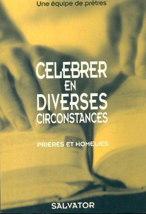 Célébrer en diverses circonstances. Prières et homélies - Collectif