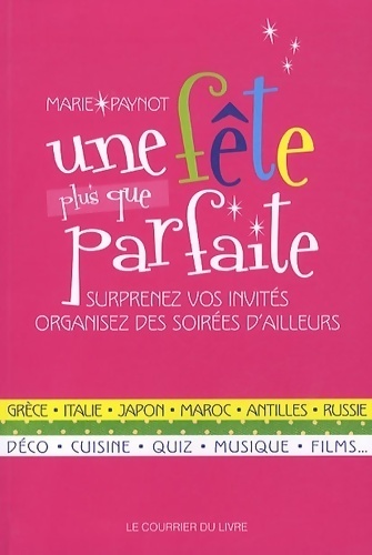Une fête plus que parfaite. Surprenez vos invités organisez des soirées d'ailleurs - Marie Paynot