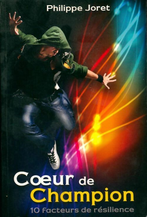 Coeur de champion. 10 acteurs de résilience - Philippe Joret