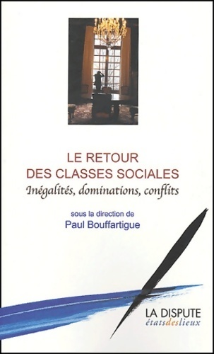 Le retour des classes sociales. Inégalités, dominations, conflits - Paul Bouffartigue