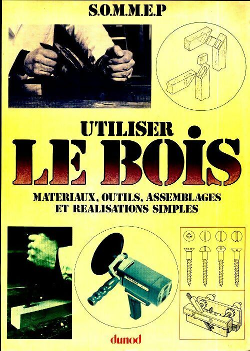 Utiliser le bois. Matériaux outils assemblages et réalisations simples - Sommep