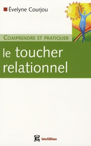 Comprendre et pratiquer le toucher relationnnel - Evelyne Courjou